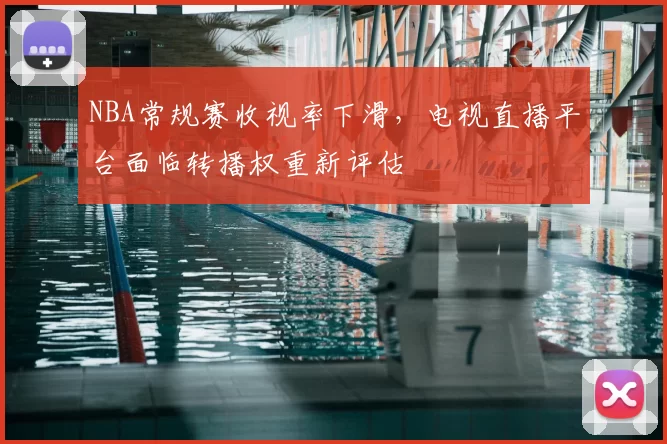 NBA常规赛收视率下滑，电视直播平台面临转播权重新评估