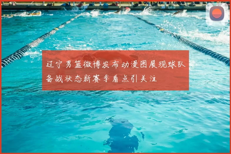 辽宁男篮微博发布动漫图展现球队备战状态新赛季看点引关注