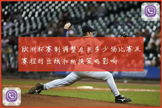 欧洲杯赛制调整后共多少场比赛及赛程对出线和轮换策略影响