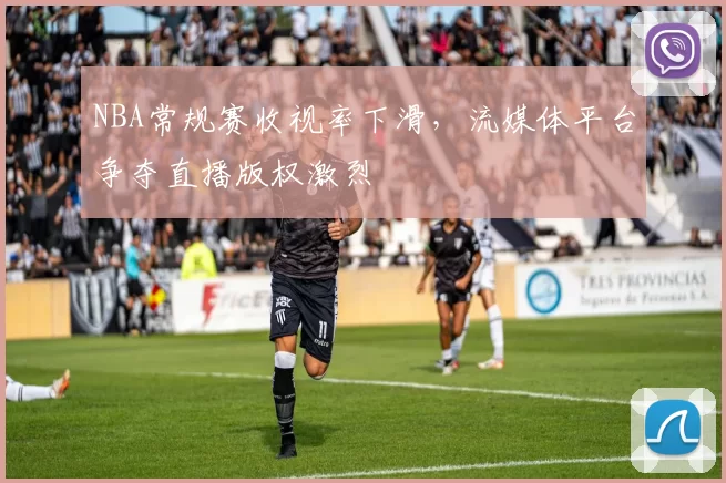 NBA常规赛收视率下滑，流媒体平台争夺直播版权激烈
