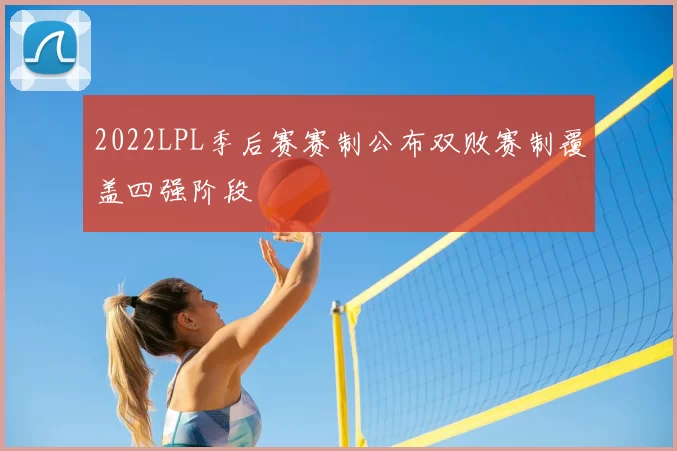 2022LPL季后赛赛制公布双败赛制覆盖四强阶段