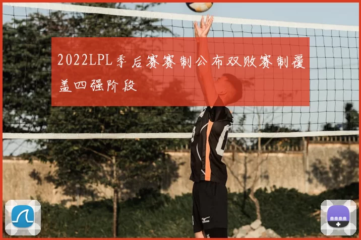 2022LPL季后赛赛制公布双败赛制覆盖四强阶段