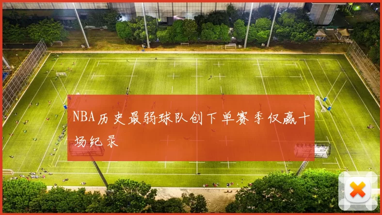 NBA历史最弱球队创下单赛季仅赢十场纪录