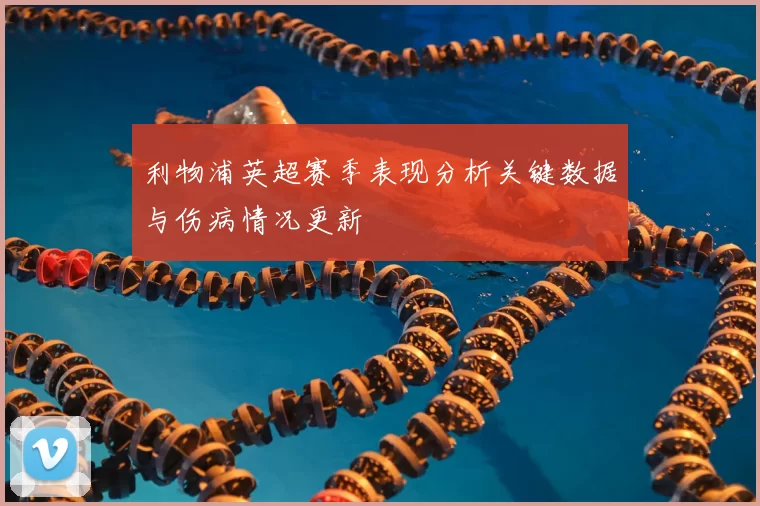 利物浦英超赛季表现分析关键数据与伤病情况更新
