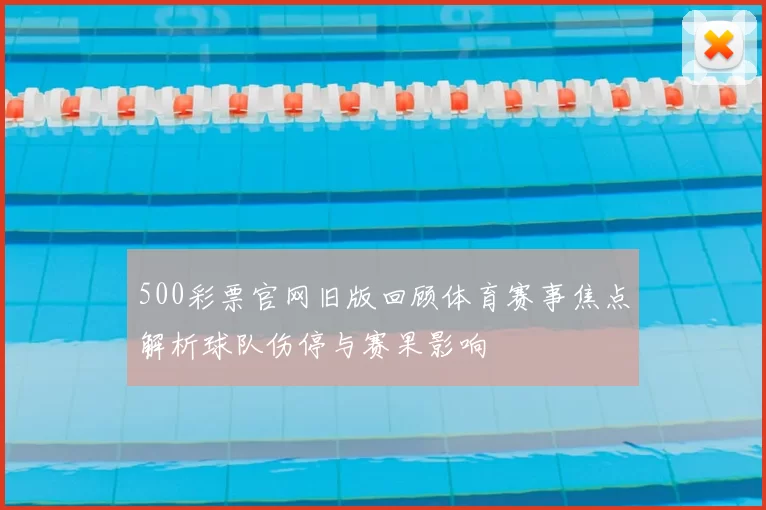 500彩票官网旧版回顾体育赛事焦点解析球队伤停与赛果影响