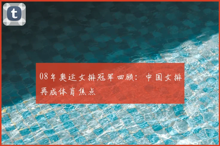 08年奥运女排冠军回顾：中国女排再成体育焦点