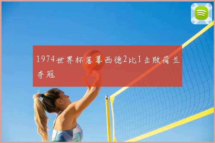 1974世界杯落幕西德2比1击败荷兰夺冠