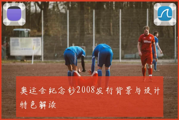 奥运会纪念钞2008发行背景与设计特色解读