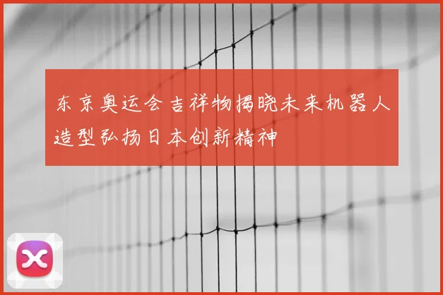 东京奥运会吉祥物揭晓未来机器人造型弘扬日本创新精神